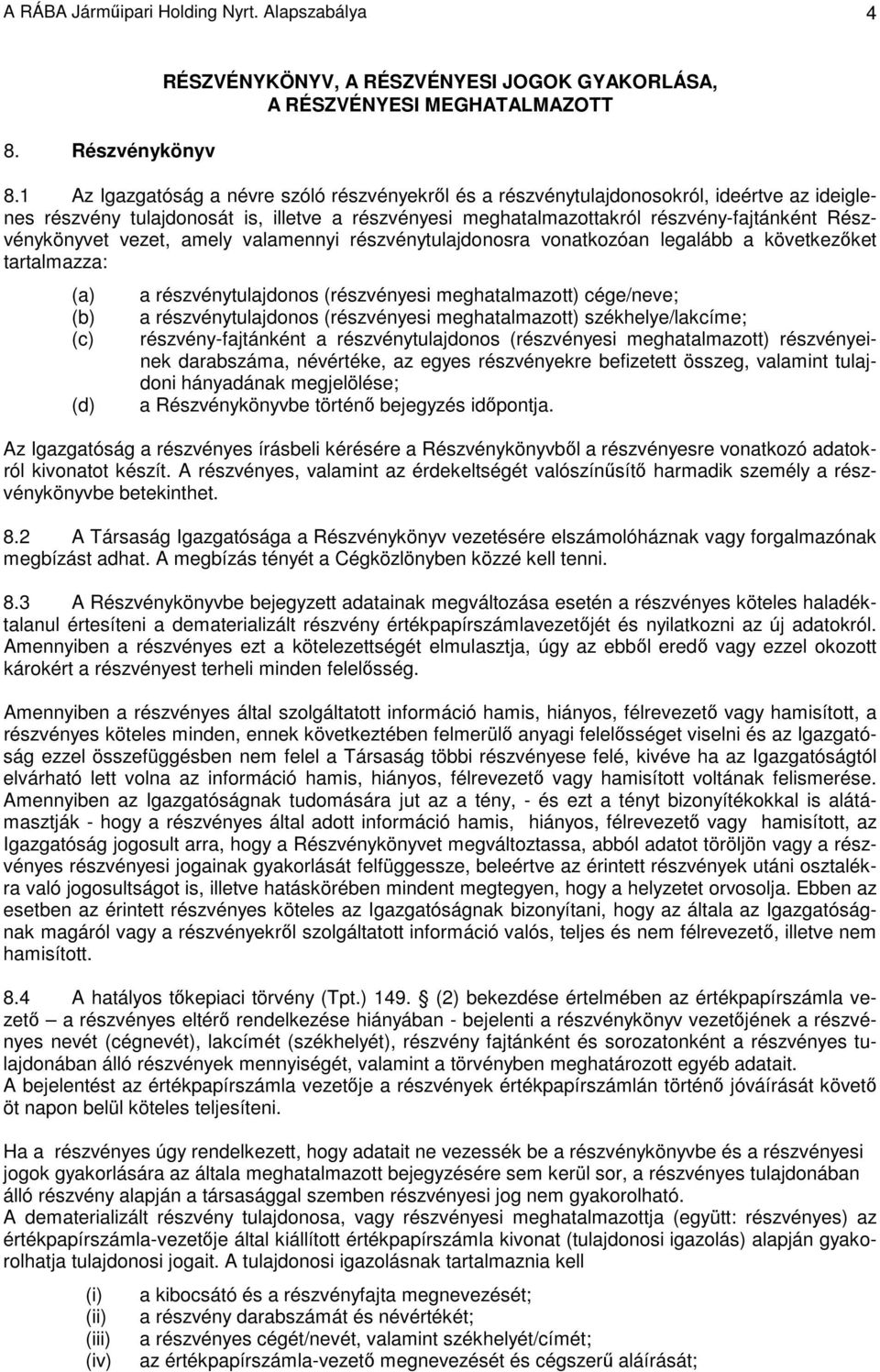 Részvénykönyvet vezet, amely valamennyi részvénytulajdonosra vonatkozóan legalább a következıket tartalmazza: a részvénytulajdonos (részvényesi meghatalmazott) cége/neve; a részvénytulajdonos