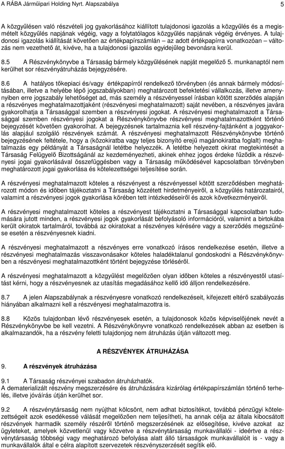 érvényes. A tulajdonosi igazolás kiállítását követıen az értékpapírszámlán az adott értékpapírra vonatkozóan változás nem vezethetı át, kivéve, ha a tulajdonosi igazolás egyidejőleg bevonásra kerül.