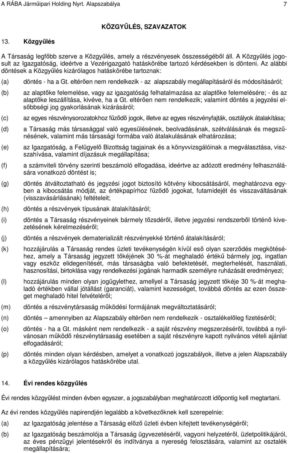 Az alábbi döntések a Közgyőlés kizárólagos hatáskörébe tartoznak: (e) (f) (g) (h) (i) (j) (k) (l) (m) (n) (o) (p) döntés - ha a Gt.