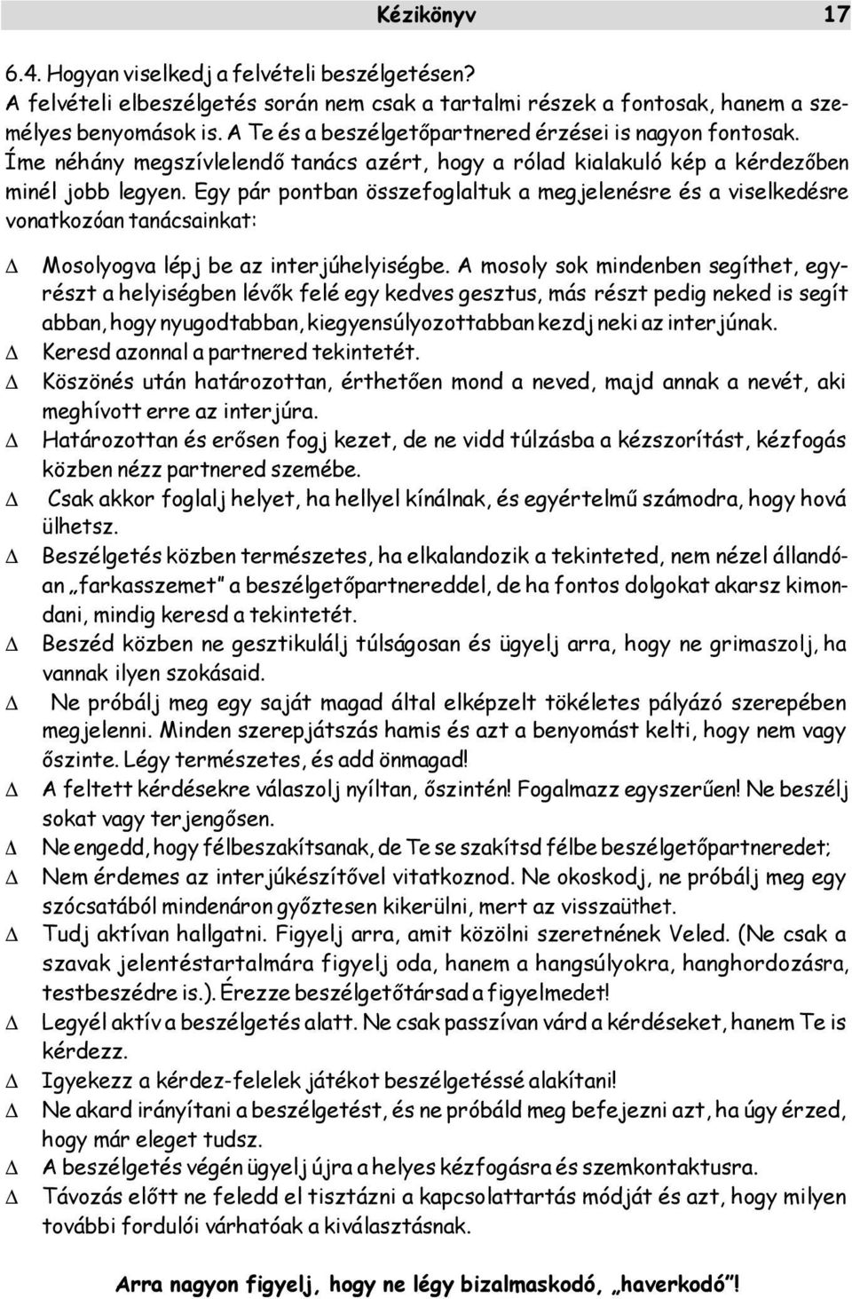 Egy pár pontban összefoglaltuk a megjelenésre és a viselkedésre vonatkozóan tanácsainkat: Mosolyogva lépj be az interjúhelyiségbe.