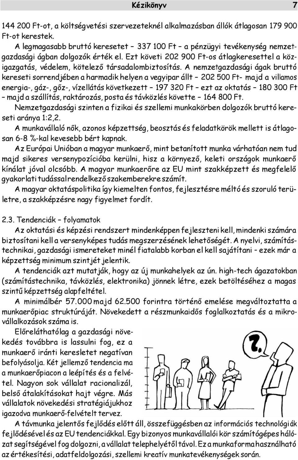 Ezt követi 202 900 Ft-os átlagkeresettel a közigazgatás, védelem, kötelező társadalombiztosítás.