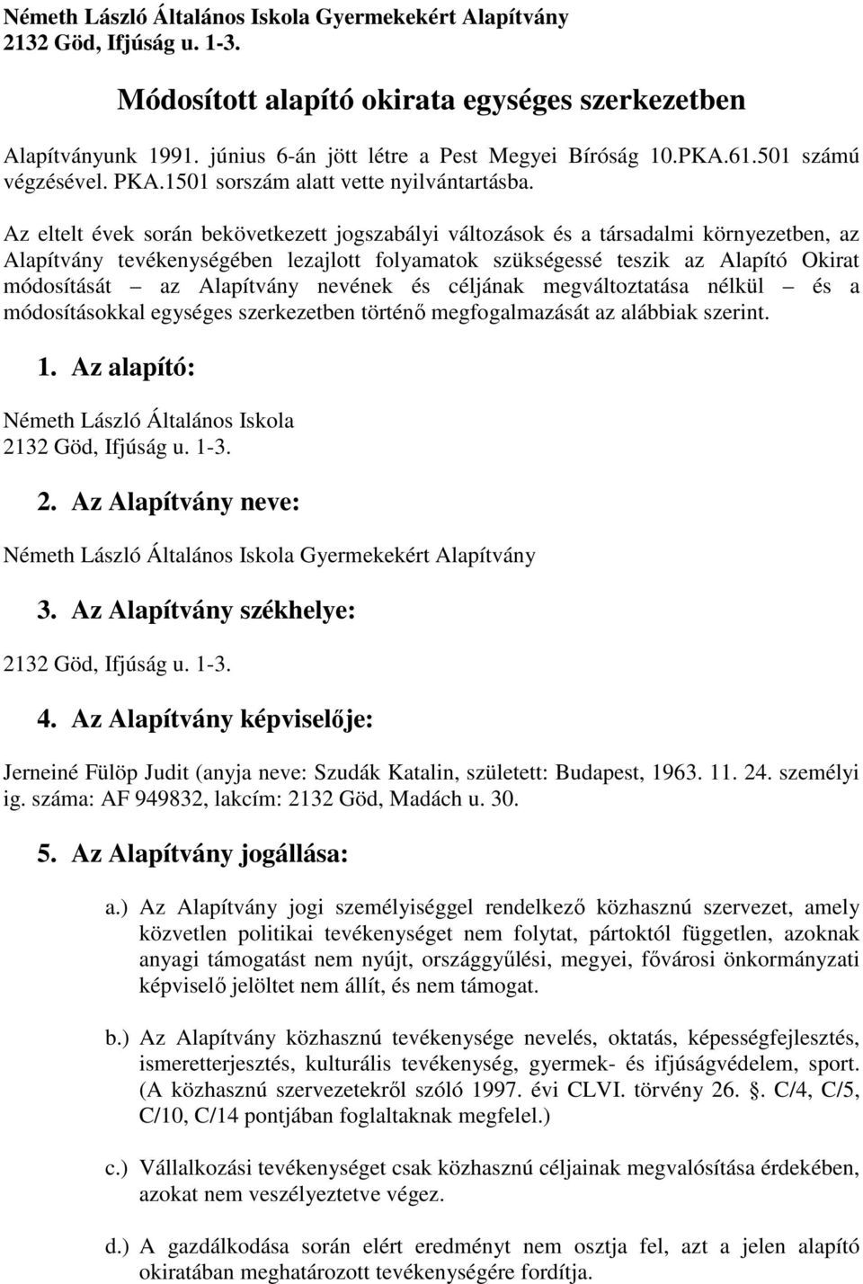 Az eltelt évek során bekövetkezett jogszabályi változások és a társadalmi környezetben, az Alapítvány tevékenységében lezajlott folyamatok szükségessé teszik az Alapító Okirat módosítását az