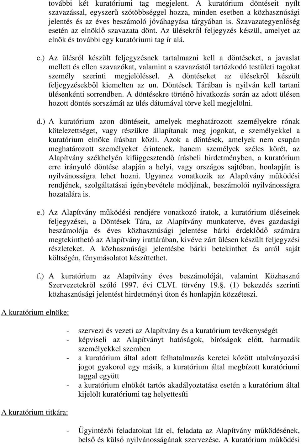 Szavazategyenlőség esetén az elnöklő szavazata dönt. Az ülésekről feljegyzés készül, amelyet az elnök és további egy kuratóriumi tag ír alá. c.