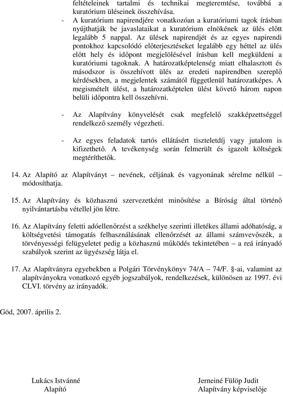 Az ülések napirendjét és az egyes napirendi pontokhoz kapcsolódó előterjesztéseket legalább egy héttel az ülés előtt hely és időpont megjelölésével írásban kell megküldeni a kuratóriumi tagoknak.