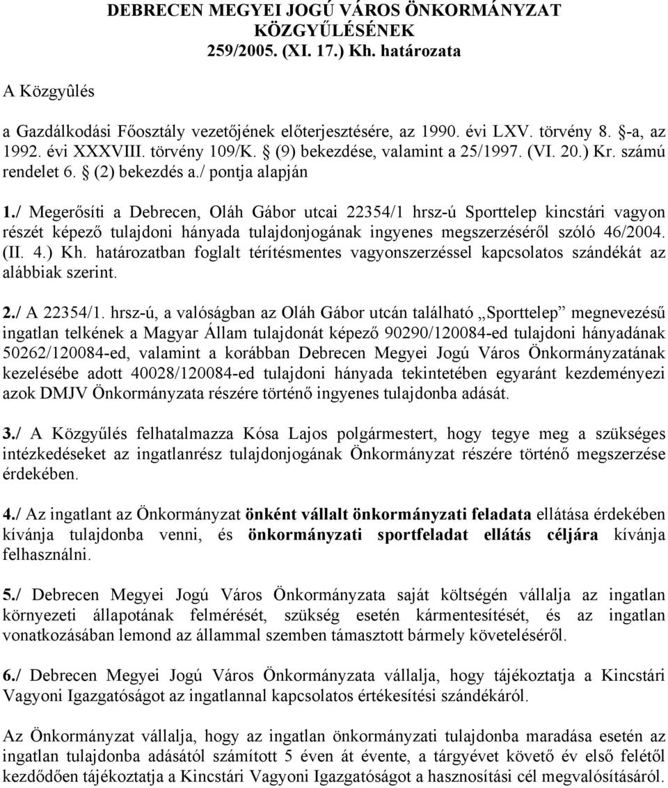 / Megerősíti a Debrecen, Oláh Gábor utcai 22354/1 hrsz-ú Sporttelep kincstári vagyon részét képező tulajdoni hányada tulajdonjogának ingyenes megszerzéséről szóló 46/2004. (II. 4.) Kh.