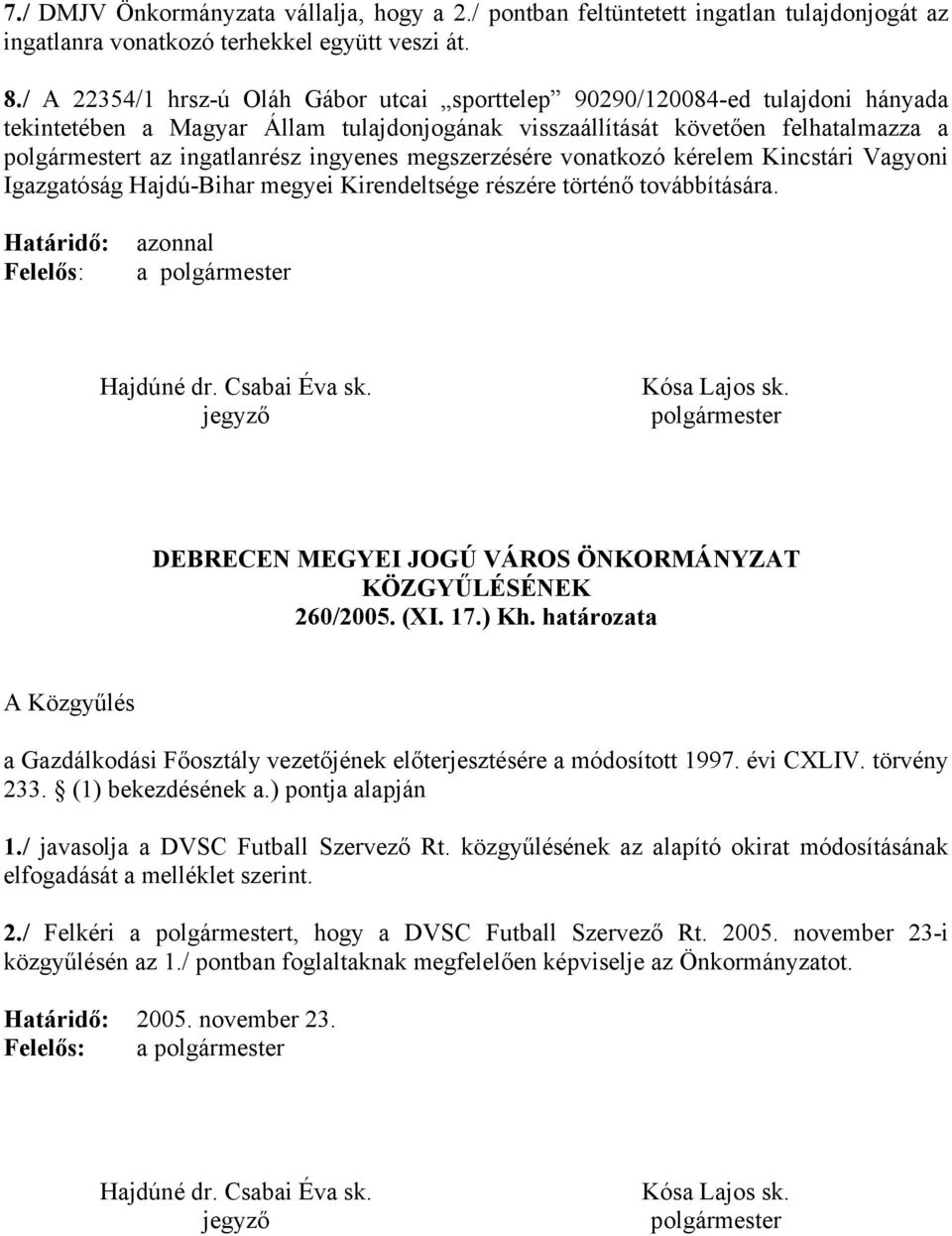 ingyenes megszerzésére vonatkozó kérelem Kincstári Vagyoni Igazgatóság Hajdú-Bihar megyei Kirendeltsége részére történő továbbítására. Határidő: Felelős: azonnal a polgármester Hajdúné dr.