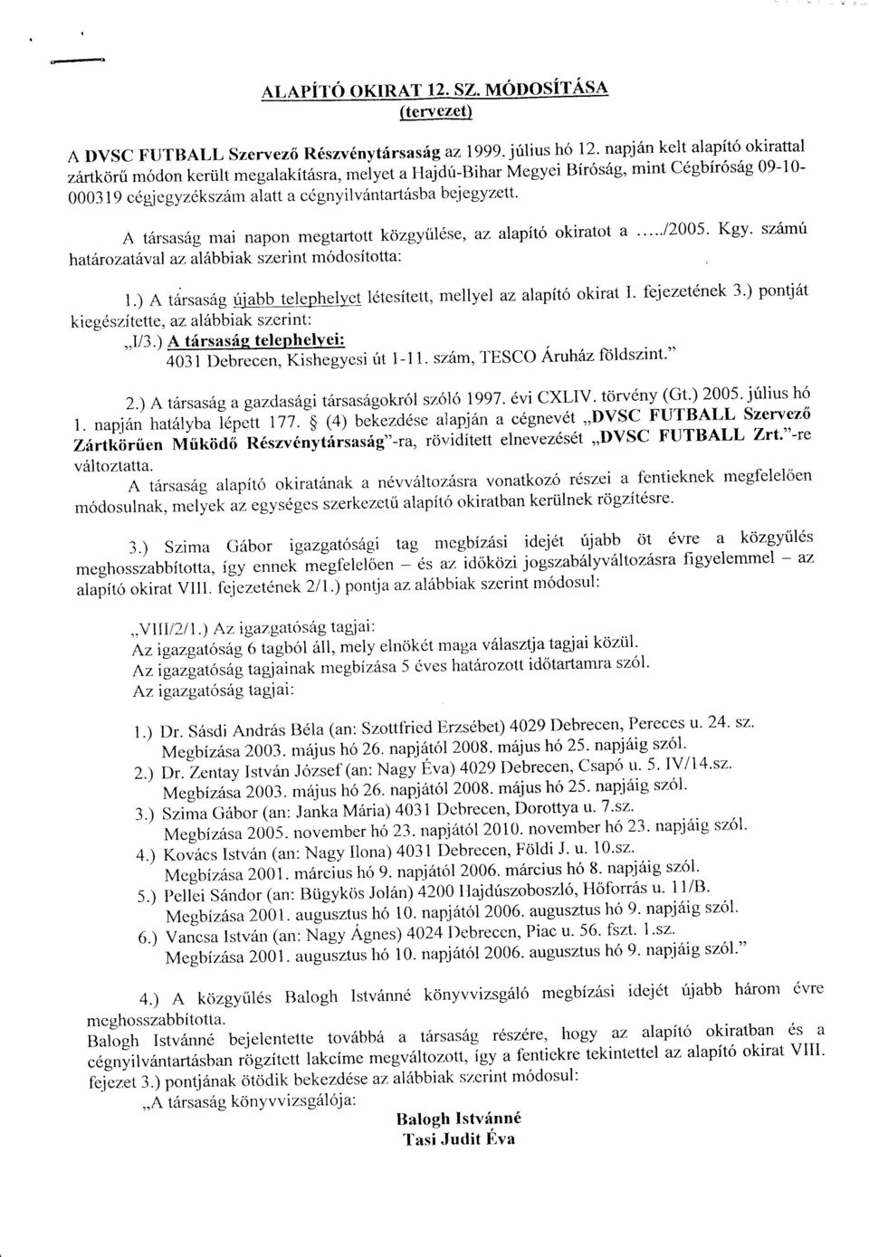 gyzett. A t6rsasag mai napon megtartott kozgyuldse, az alapit6 okiratot a ""'12005' Kgy' sz6mri hattr o z.atf w al az. altbbi ak s zeri nt m6 d o s i to tta : 1.