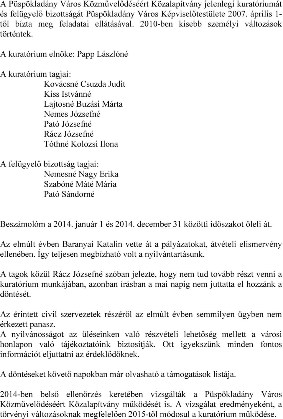 A kuratórium elnöke: Papp Lászlóné A kuratórium tagjai: Kovácsné Csuzda Judit Kiss Istvánné Lajtosné Buzási Márta Nemes Józsefné Pató Józsefné Rácz Józsefné Tóthné Kolozsi Ilona A felügyelő bizottság