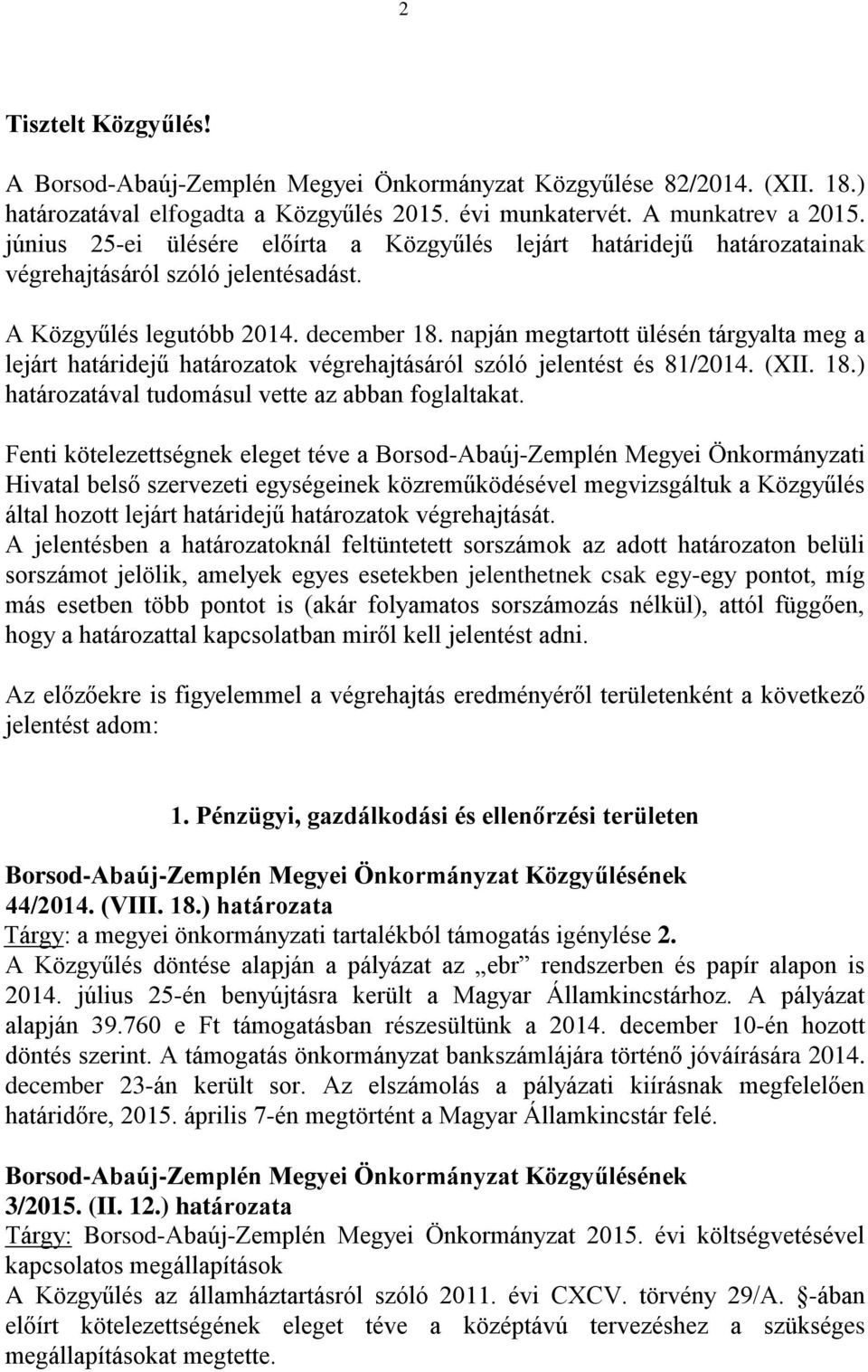 napján megtartott ülésén tárgyalta meg a lejárt határidejű határozatok végrehajtásáról szóló jelentést és 81/2014. (XII. 18.) határozatával tudomásul vette az abban foglaltakat.