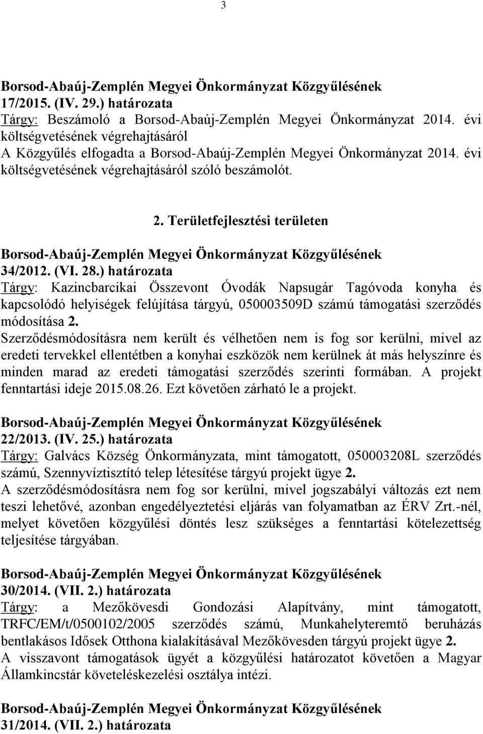 (VI. 28.) határozata Tárgy: Kazincbarcikai Összevont Óvodák Napsugár Tagóvoda konyha és kapcsolódó helyiségek felújítása tárgyú, 050003509D számú támogatási szerződés módosítása 2.