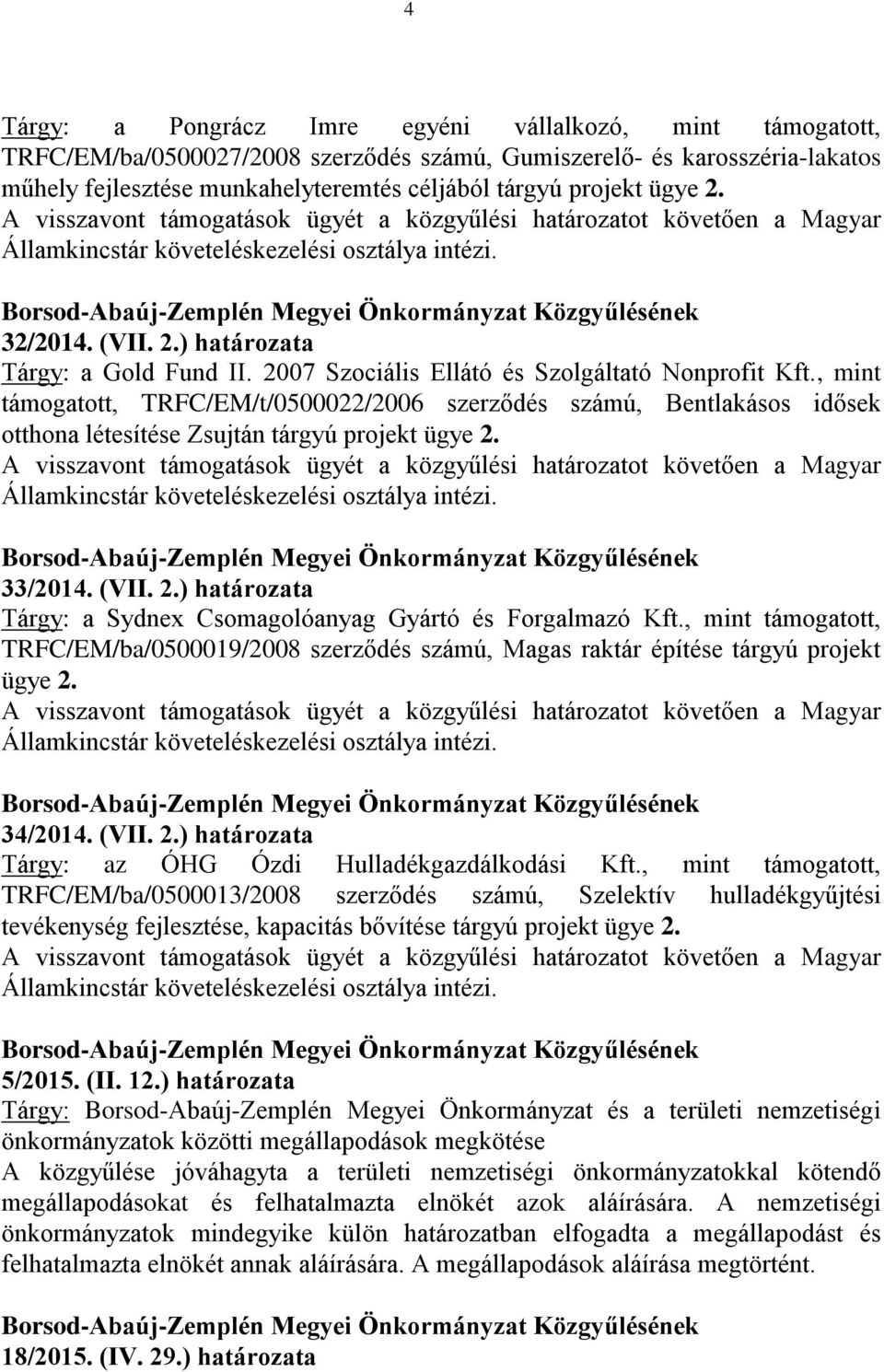 2007 Szociális Ellátó és Szolgáltató Nonprofit Kft., mint támogatott, TRFC/EM/t/0500022/2006 szerződés számú, Bentlakásos idősek otthona létesítése Zsujtán tárgyú projekt ügye 2.