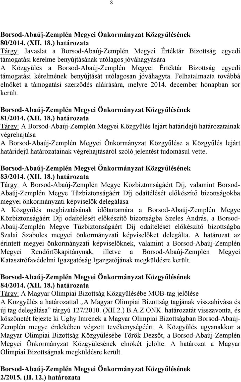 Bizottság egyedi támogatási kérelmének benyújtását utólagosan jóváhagyta. Felhatalmazta továbbá elnökét a támogatási szerződés aláírására, melyre 2014. december hónapban sor került. 81/2014. (XII. 18.