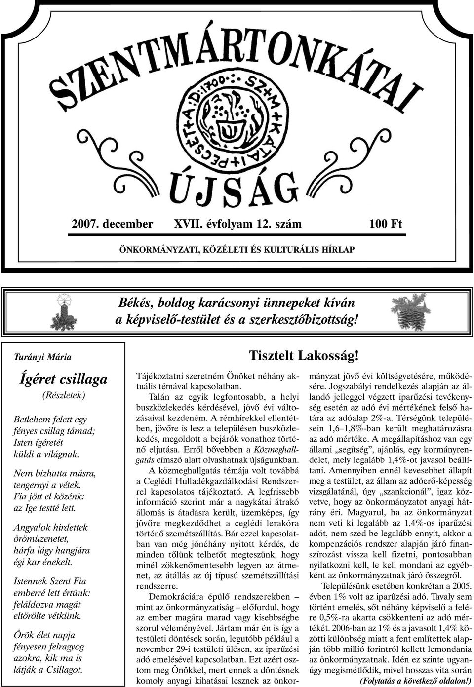 Angyalok hirdettek örömüzenetet, hárfa lágy hangjára égi kar énekelt. Istennek Szent Fia emberré lett értünk: feláldozva magát eltörölte vétkünk.