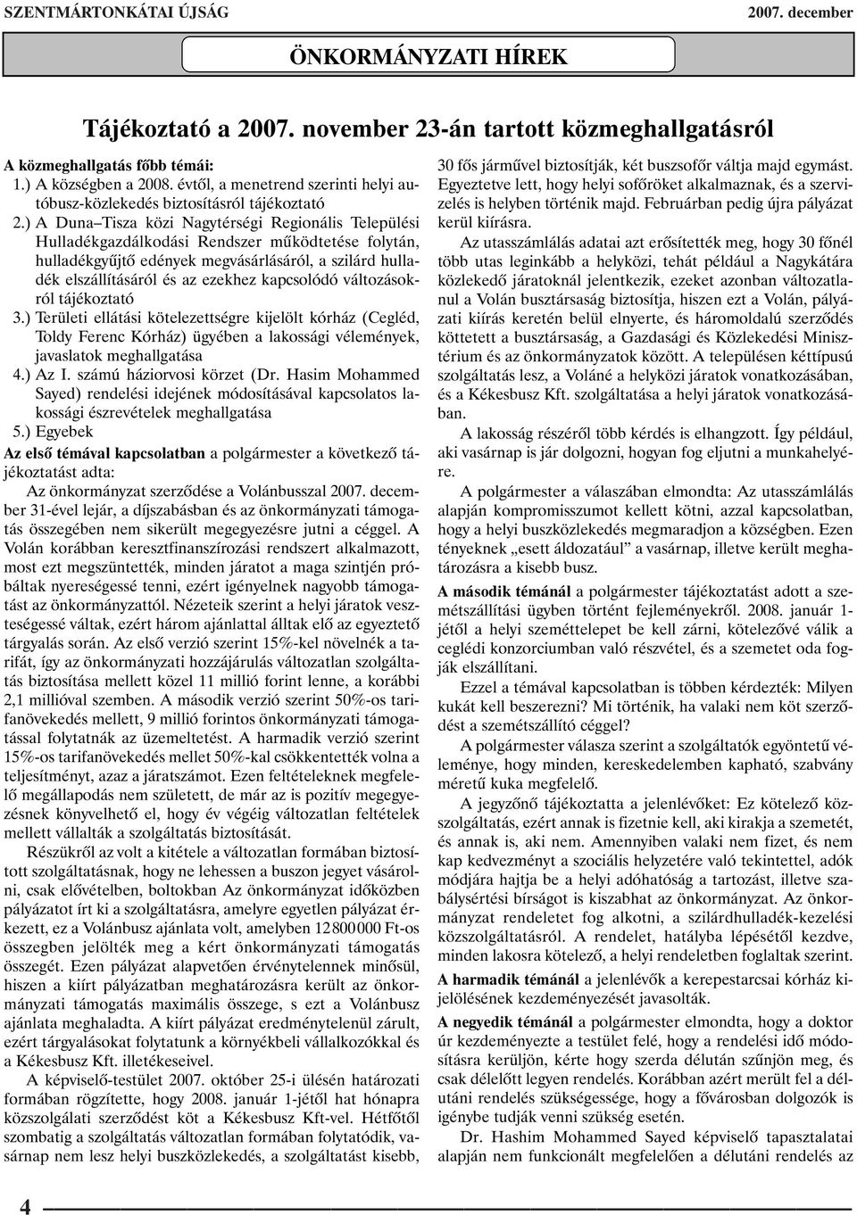 ) A Duna Tisza közi Nagytérségi Regionális Települési Hulladékgazdálkodási Rendszer mûködtetése folytán, hulladékgyûjtõ edények megvásárlásáról, a szilárd hulladék elszállításáról és az ezekhez