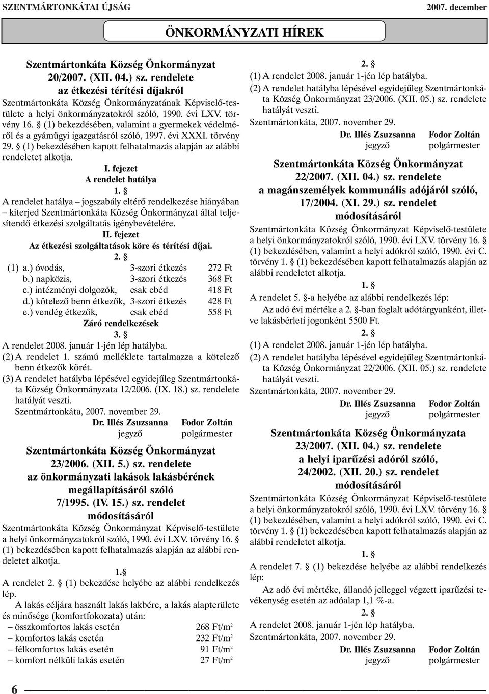 (1) bekezdésében, valamint a gyermekek védelmérõl és a gyámügyi igazgatásról szóló, 1997. évi XXXI. törvény 29. (1) bekezdésében kapott felhatalmazás alapján az alábbi rendeletet alkotja. I.