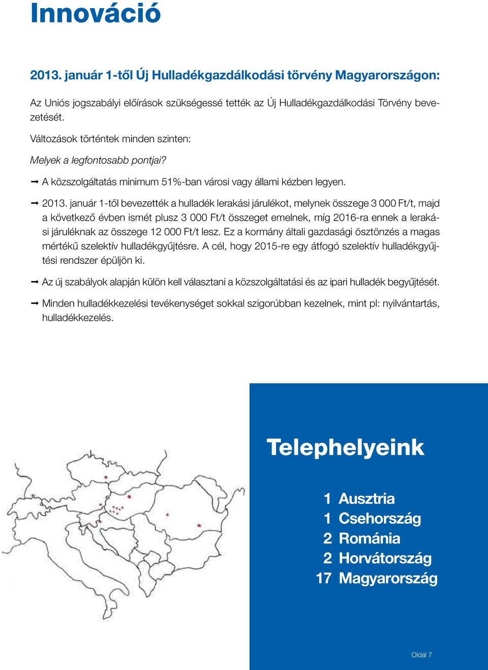 január 1-től bevezették a hulladék lerakási járulékot, melynek összege 3 000 Ft/t, majd a következő évben ismét plusz 3 000 Ft/t összeget emelnek, míg 2016-ra ennek a lerakási járuléknak az összege