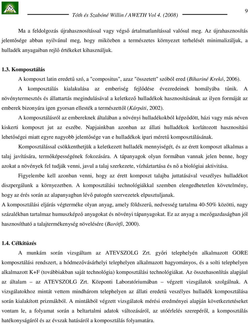 Komposztálás A komposzt latin eredető szó, a "compositus", azaz "összetett" szóból ered (Bihariné Krekó, 2006). A komposztálás kialakulása az emberiség fejlıdése évezredeinek homályába tőnik.