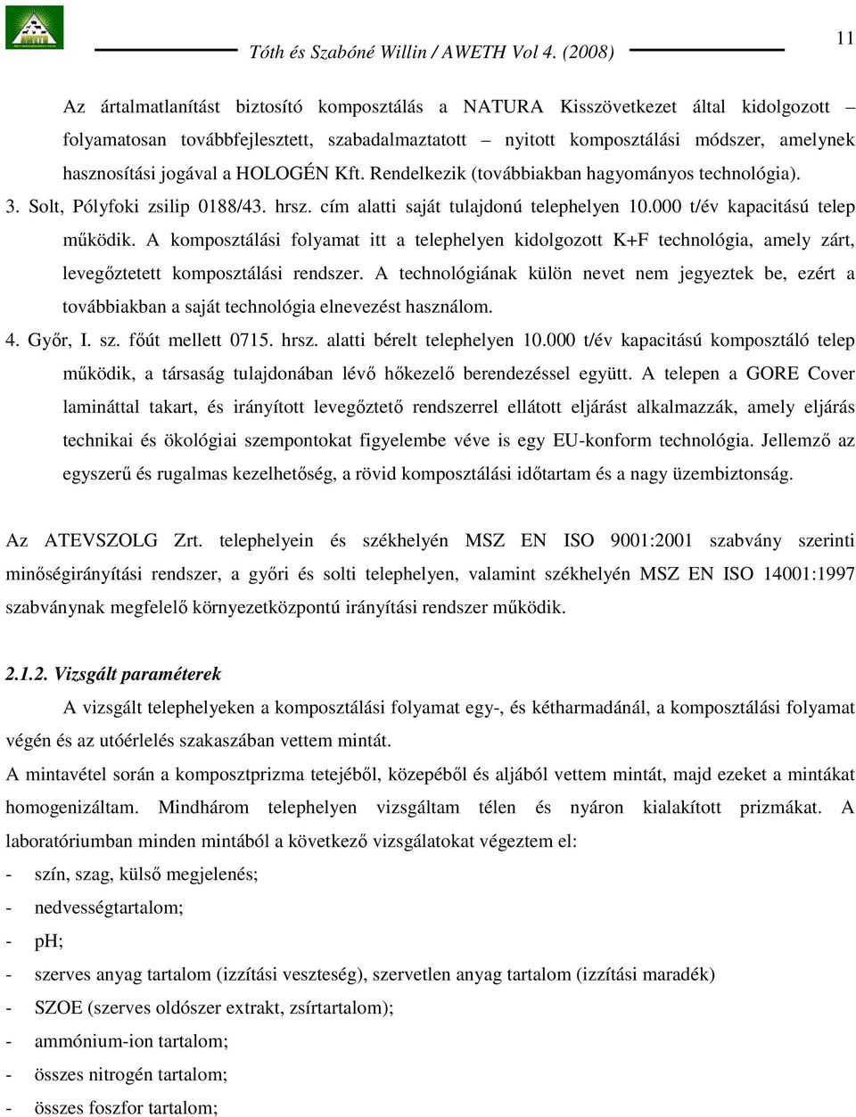 A komposztálási folyamat itt a telephelyen kidolgozott K+F technológia, amely zárt, levegıztetett komposztálási rendszer.