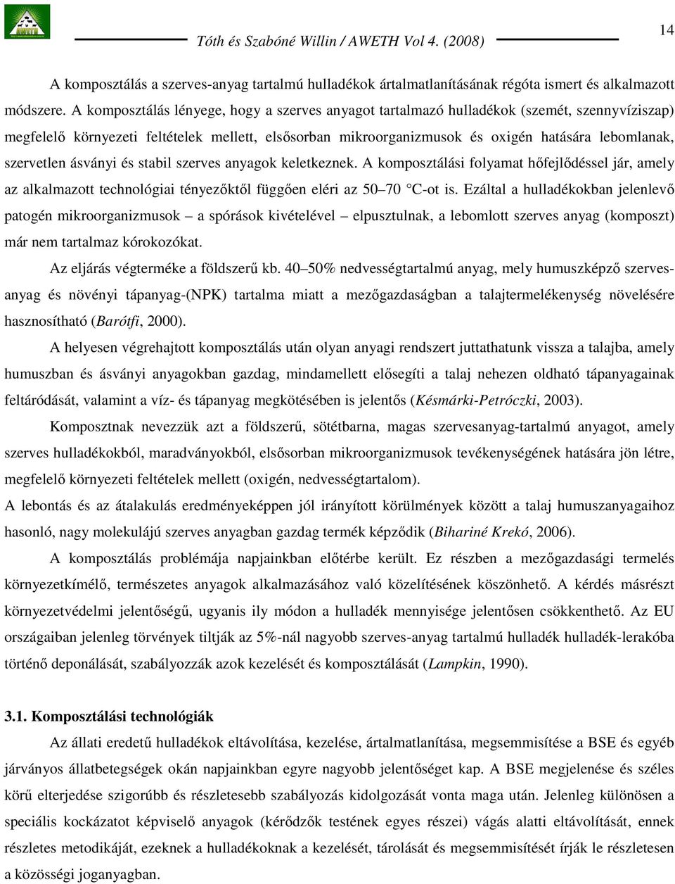 szervetlen ásványi és stabil szerves anyagok keletkeznek. A komposztálási folyamat hıfejlıdéssel jár, amely az alkalmazott technológiai tényezıktıl függıen eléri az 50 70 C-ot is.