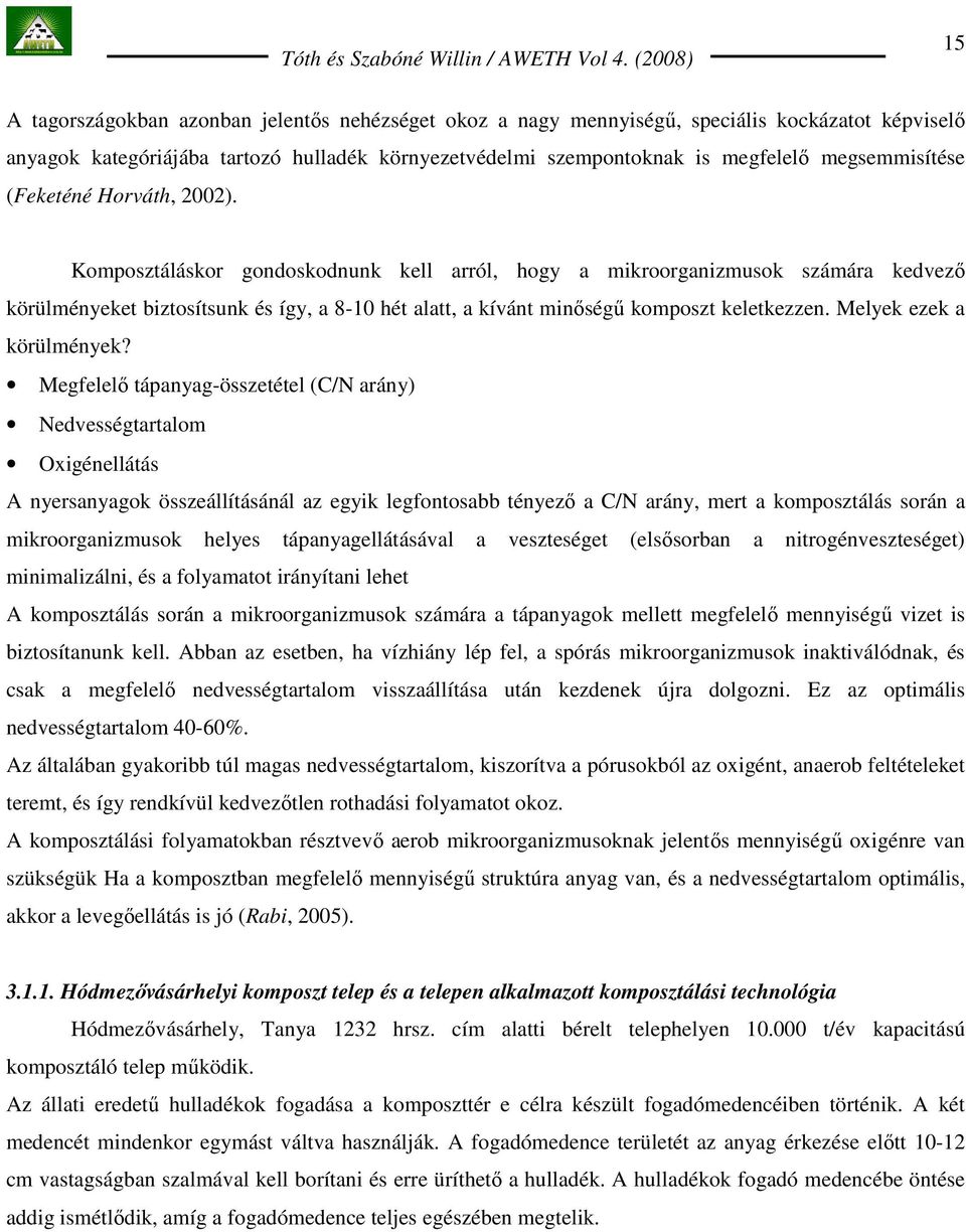 Komposztáláskor gondoskodnunk kell arról, hogy a mikroorganizmusok számára kedvezı körülményeket biztosítsunk és így, a 8-10 hét alatt, a kívánt minıségő komposzt keletkezzen.