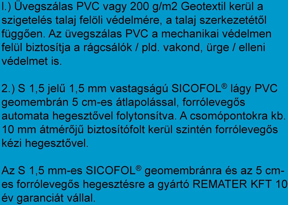 ) S 1,5 jelű 1,5 mm vastagságú SICOFOL lágy PVC geomembrán 5 cm-es átlapolással, forrólevegős automata hegesztővel folytonsítva.