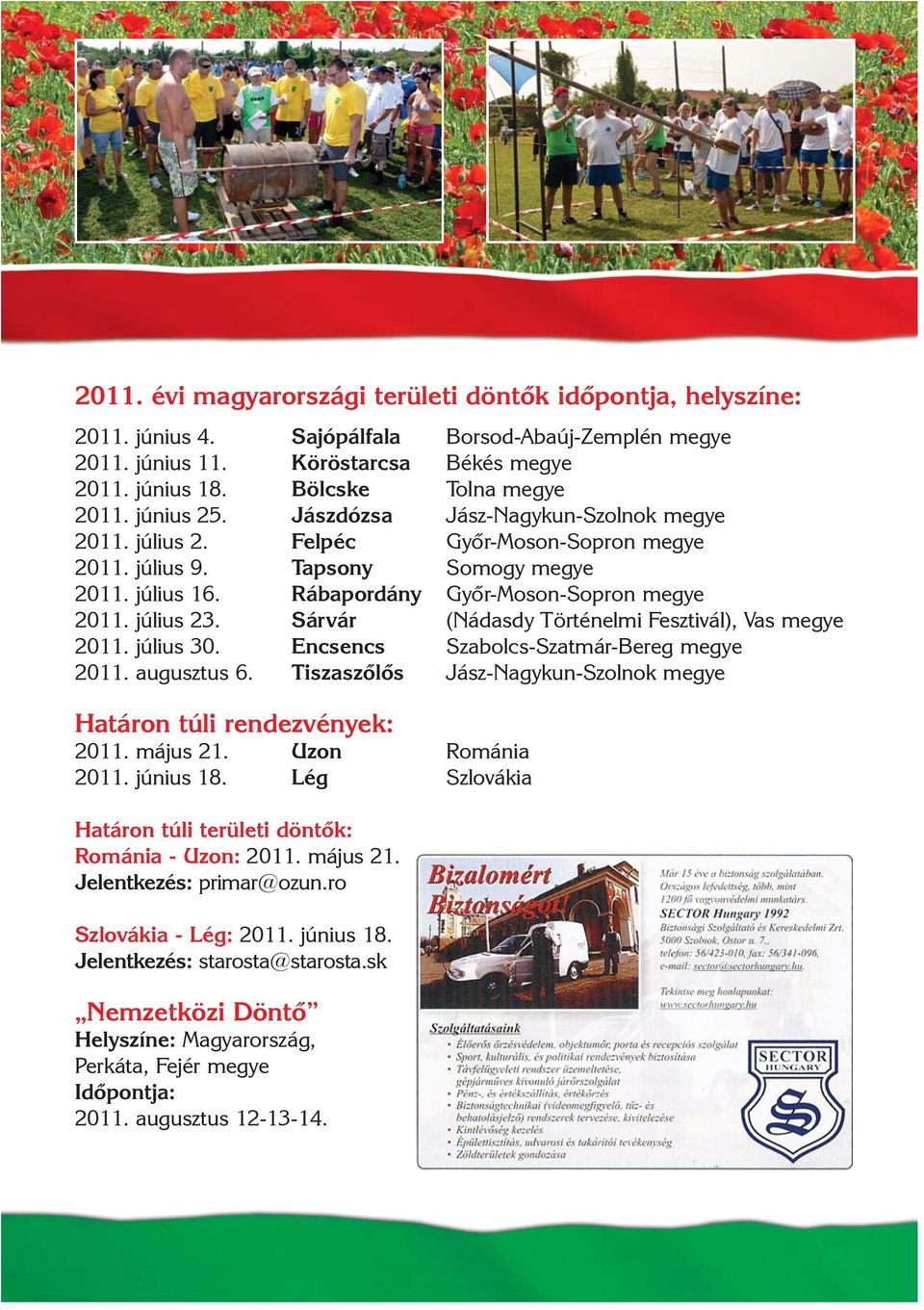 július 23. Sárvár (Nádasdy Történelmi Fesztivál), Vas megye 2011. július 30. Encsencs Szabolcs-Szatmár-Bereg megye 2011. augusztus 6.