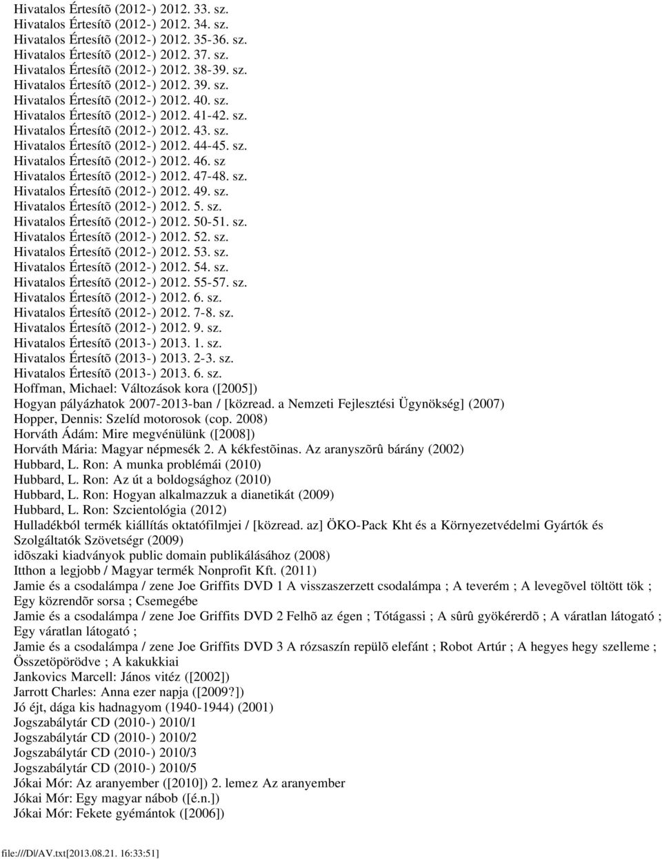 sz. Hivatalos Értesítõ (2012-) 2012. 46. sz Hivatalos Értesítõ (2012-) 2012. 47-48. sz. Hivatalos Értesítõ (2012-) 2012. 49. sz. Hivatalos Értesítõ (2012-) 2012. 5. sz. Hivatalos Értesítõ (2012-) 2012. 50-51.