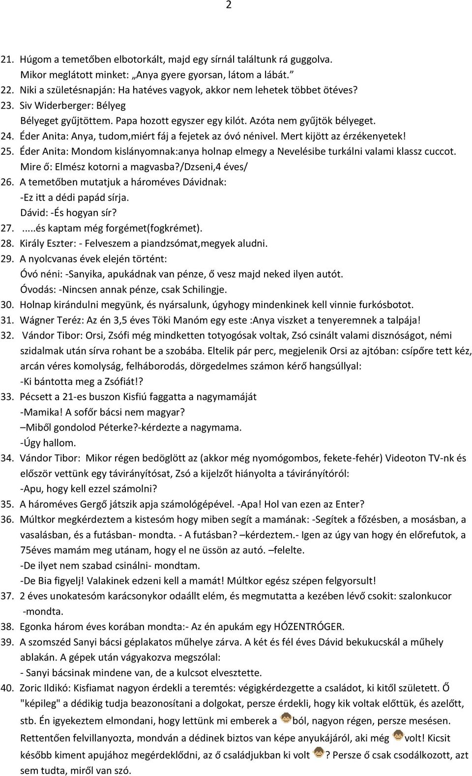 Éder Anita: Anya, tudom,miért fáj a fejetek az óvó nénivel. Mert kijött az érzékenyetek! 25. Éder Anita: Mondom kislányomnak:anya holnap elmegy a Nevelésibe turkálni valami klassz cuccot.