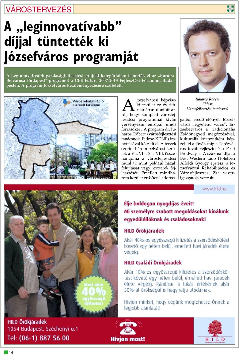 Juharos Róbert Fidesz Városfejlesztési tanácsnok Ajózsefvárosi képviselõ-testület ez év februárjában döntött arról, hogy komplett városfejlesztési programmal kíván versenyezni európai uniós