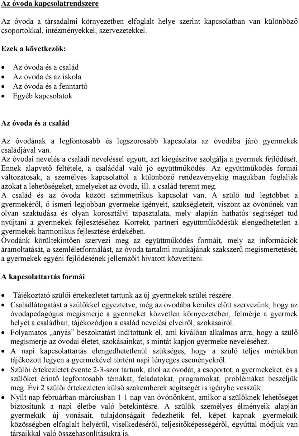 gyermekek családjával van. Az óvodai nevelés a családi neveléssel együtt, azt kiegészítve szolgálja a gyermek fejlődését. Ennek alapvető feltétele, a családdal való jó együttműködés.