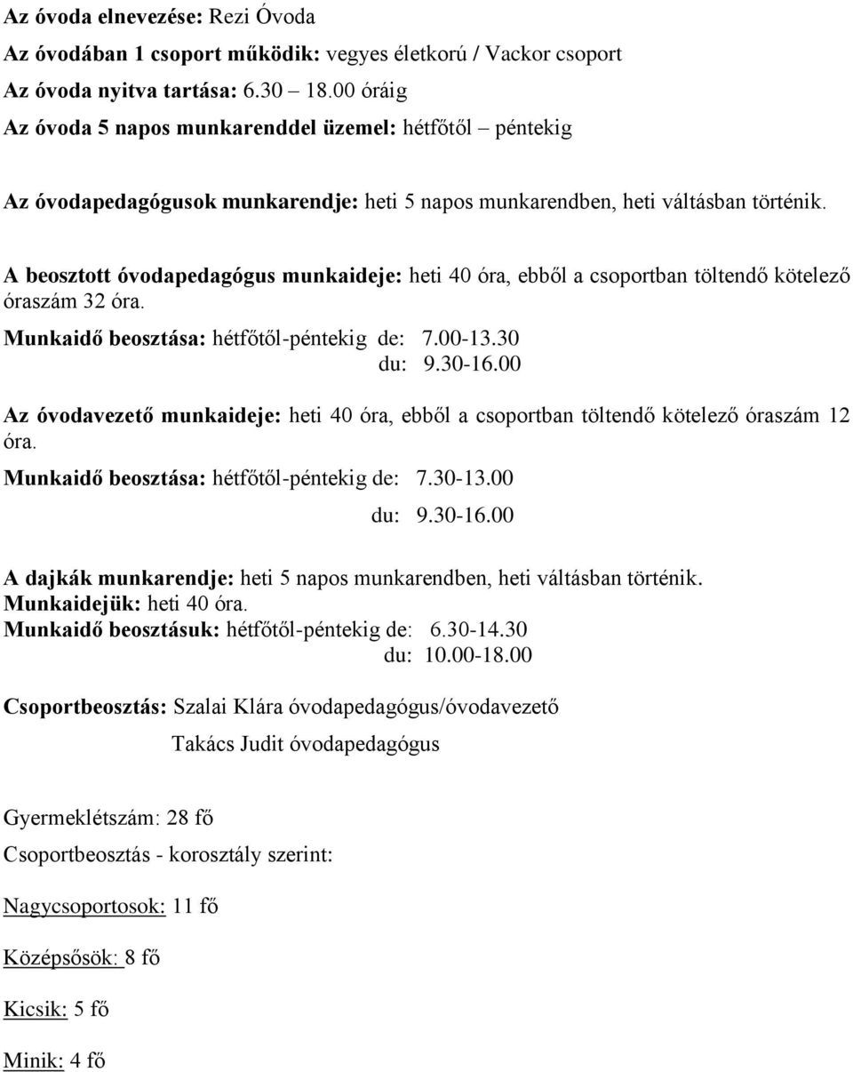 A beosztott óvodapedagógus munkaideje: heti 40 óra, ebből a csoportban töltendő kötelező óraszám 32 óra. Munkaidő beosztása: hétfőtől-péntekig de: 7.00-13.30 du: 9.30-16.