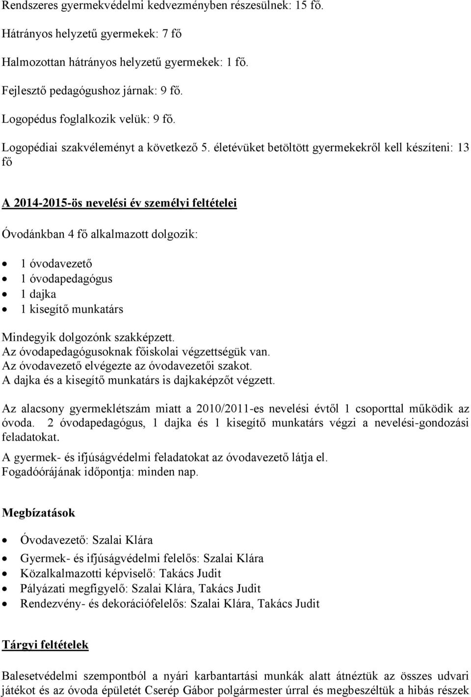 életévüket betöltött gyermekekről kell készíteni: 13 fő A 2014-2015-ös nevelési év személyi feltételei Óvodánkban 4 fő alkalmazott dolgozik: 1 óvodavezető 1 óvodapedagógus 1 dajka 1 kisegítő