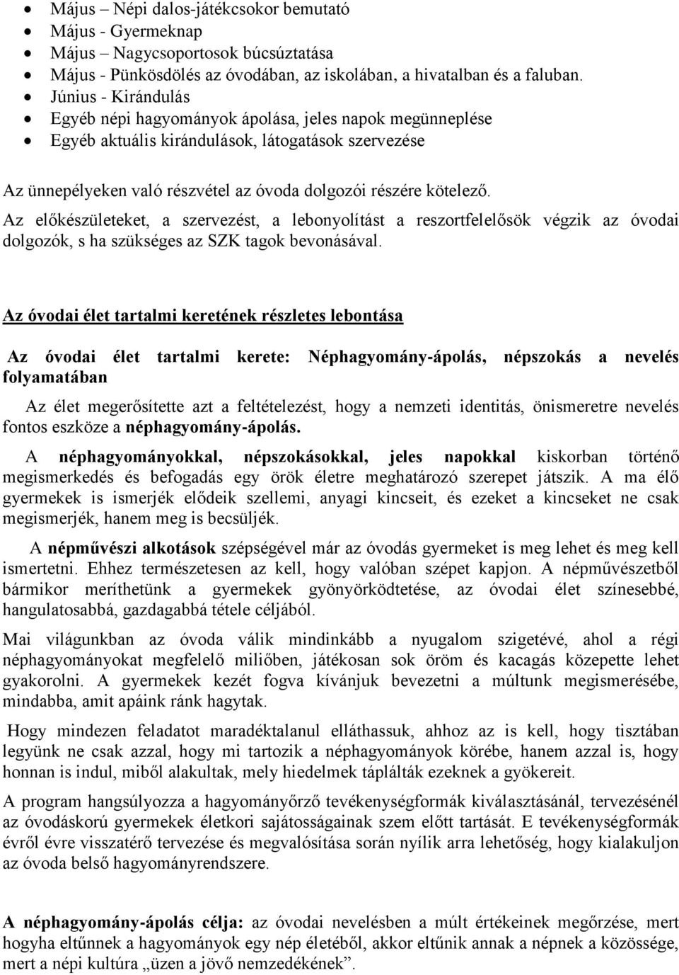 Az előkészületeket, a szervezést, a lebonyolítást a reszortfelelősök végzik az óvodai dolgozók, s ha szükséges az SZK tagok bevonásával.