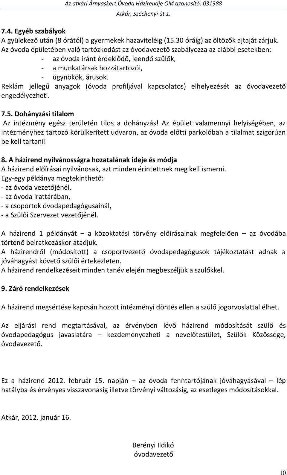 Reklám jellegű anyagok (óvoda profiljával kapcsolatos) elhelyezését az óvodavezető engedélyezheti. 7.5. Dohányzási tilalom Az intézmény egész területén tilos a dohányzás!