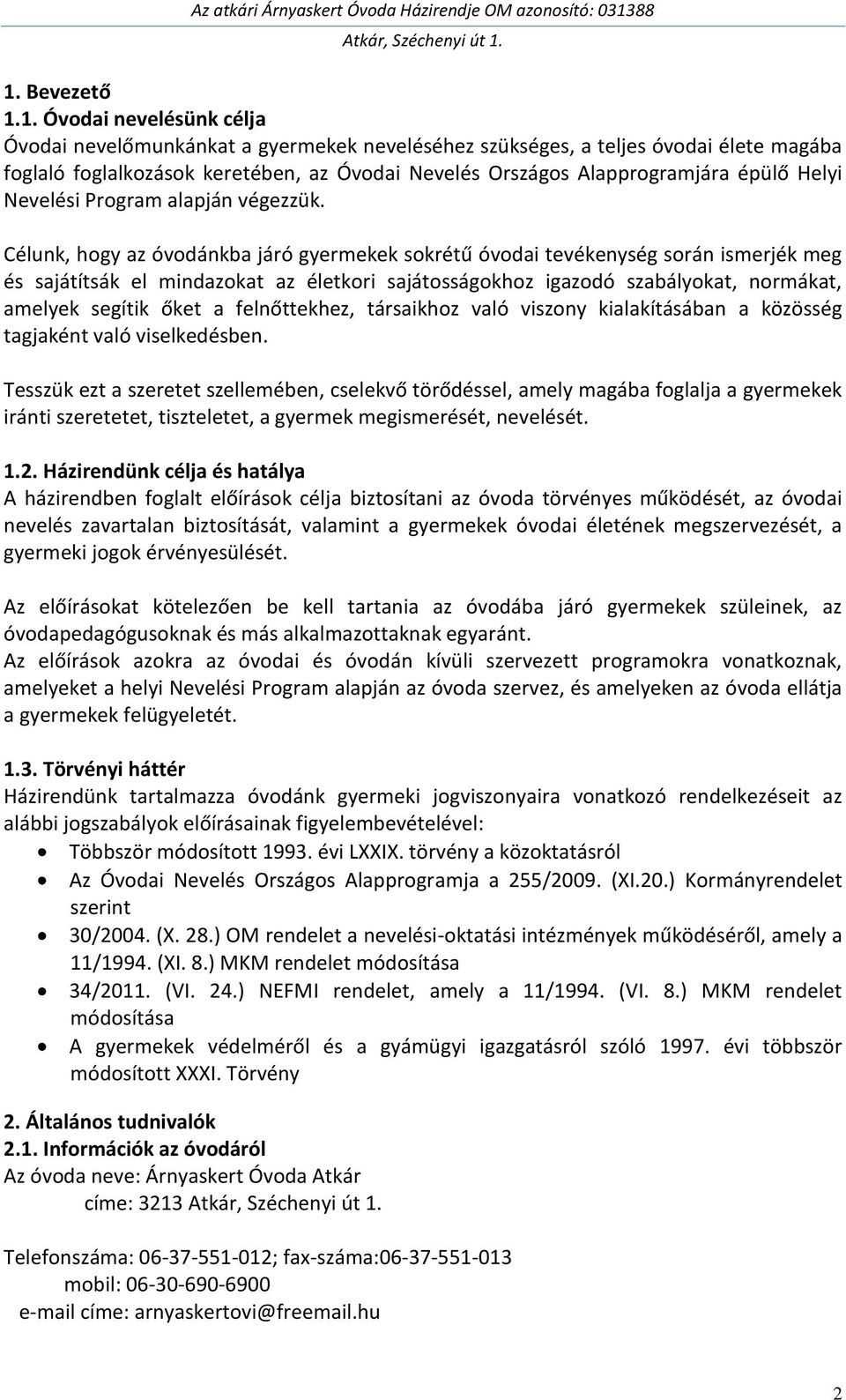 Célunk, hogy az óvodánkba járó gyermekek sokrétű óvodai tevékenység során ismerjék meg és sajátítsák el mindazokat az életkori sajátosságokhoz igazodó szabályokat, normákat, amelyek segítik őket a