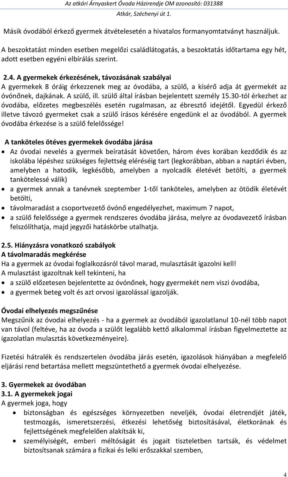 A gyermekek érkezésének, távozásának szabályai A gyermekek 8 óráig érkezzenek meg az óvodába, a szülő, a kísérő adja át gyermekét az óvónőnek, dajkának. A szülő, ill.