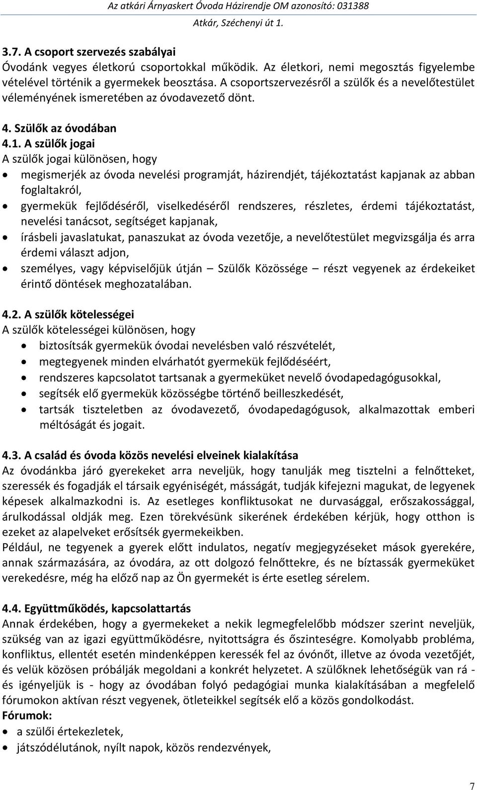 A szülők jogai A szülők jogai különösen, hogy megismerjék az óvoda nevelési programját, házirendjét, tájékoztatást kapjanak az abban foglaltakról, gyermekük fejlődéséről, viselkedéséről rendszeres,