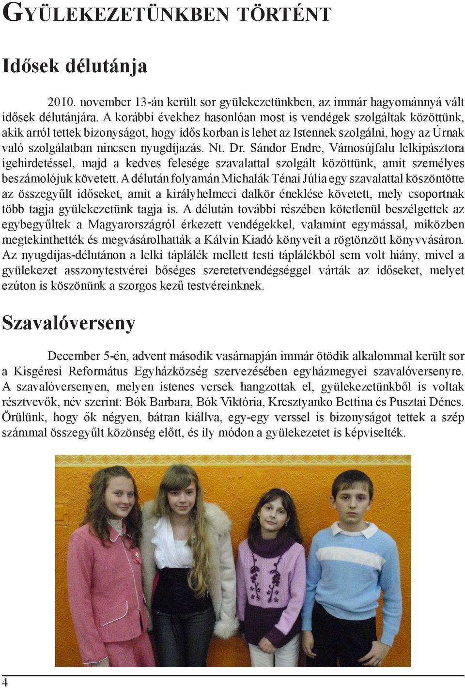 Nt. Dr. Sándor Endre, Vámosújfalu lelkipásztora igehirdetéssel, majd a kedves felesége szavalattal szolgált közöttünk, amit személyes beszámolójuk követett.