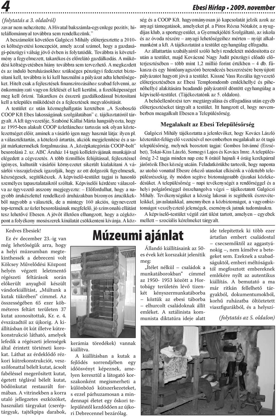 vándorkiállítást, Múltunk a kutak tükrében címmel. Az összességében 65 ezer köbméteres feltárt területen 37 kutat azonosítottak, Kr. e. 4. évszázadtól az újkorig.