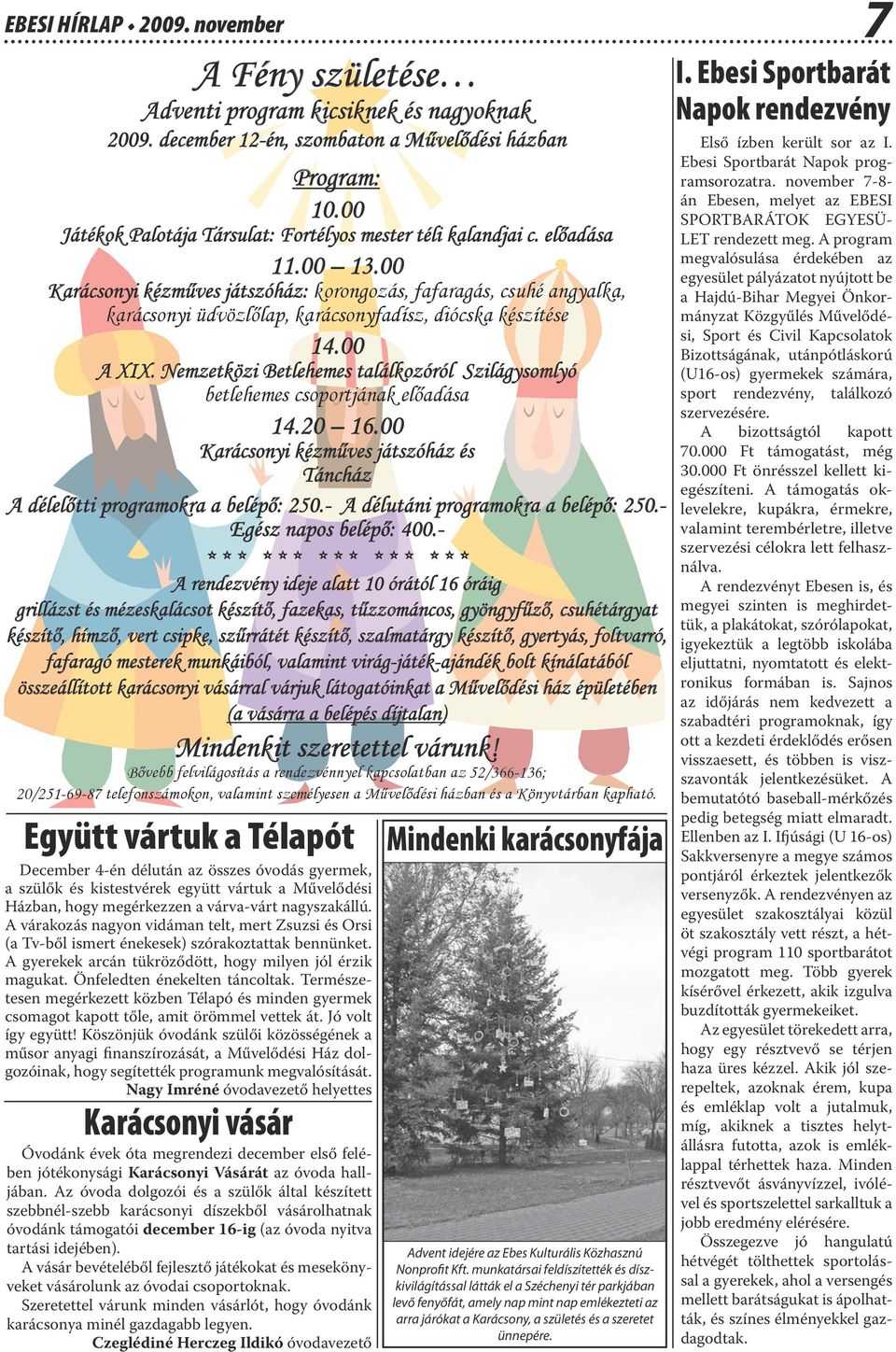 00 Karácsonyi kézműves játszóház: korongozás, fafaragás, csuhé angyalka, karácsonyi üdvözlőlap, karácsonyfadísz, diócska készítése 14.00 A XIX.