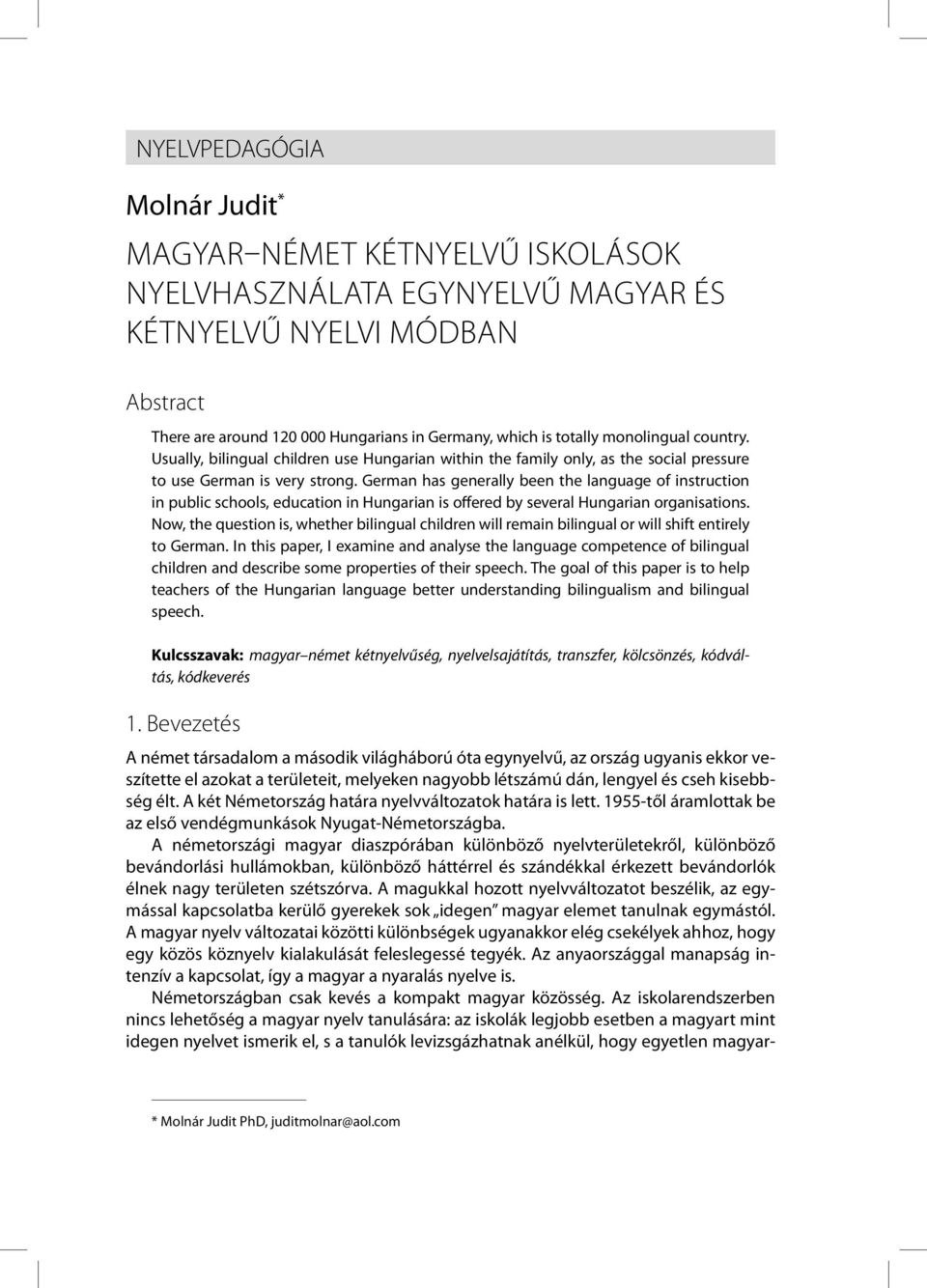 German has generally been the language of instruction in public schools, education in Hungarian is offered by several Hungarian organisations.