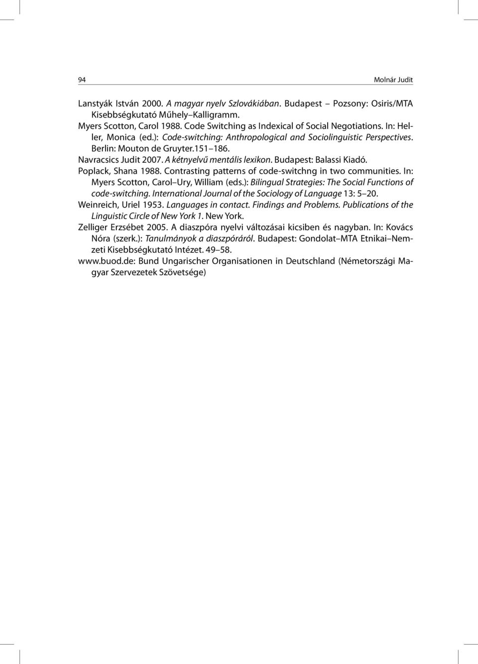 Navracsics Judit 2007. A kétnyelvű mentális lexikon. Budapest: Balassi Kiadó. Poplack, Shana 1988. Contrasting patterns of code-switchng in two communities. In: Myers Scotton, Carol Ury, William (eds.