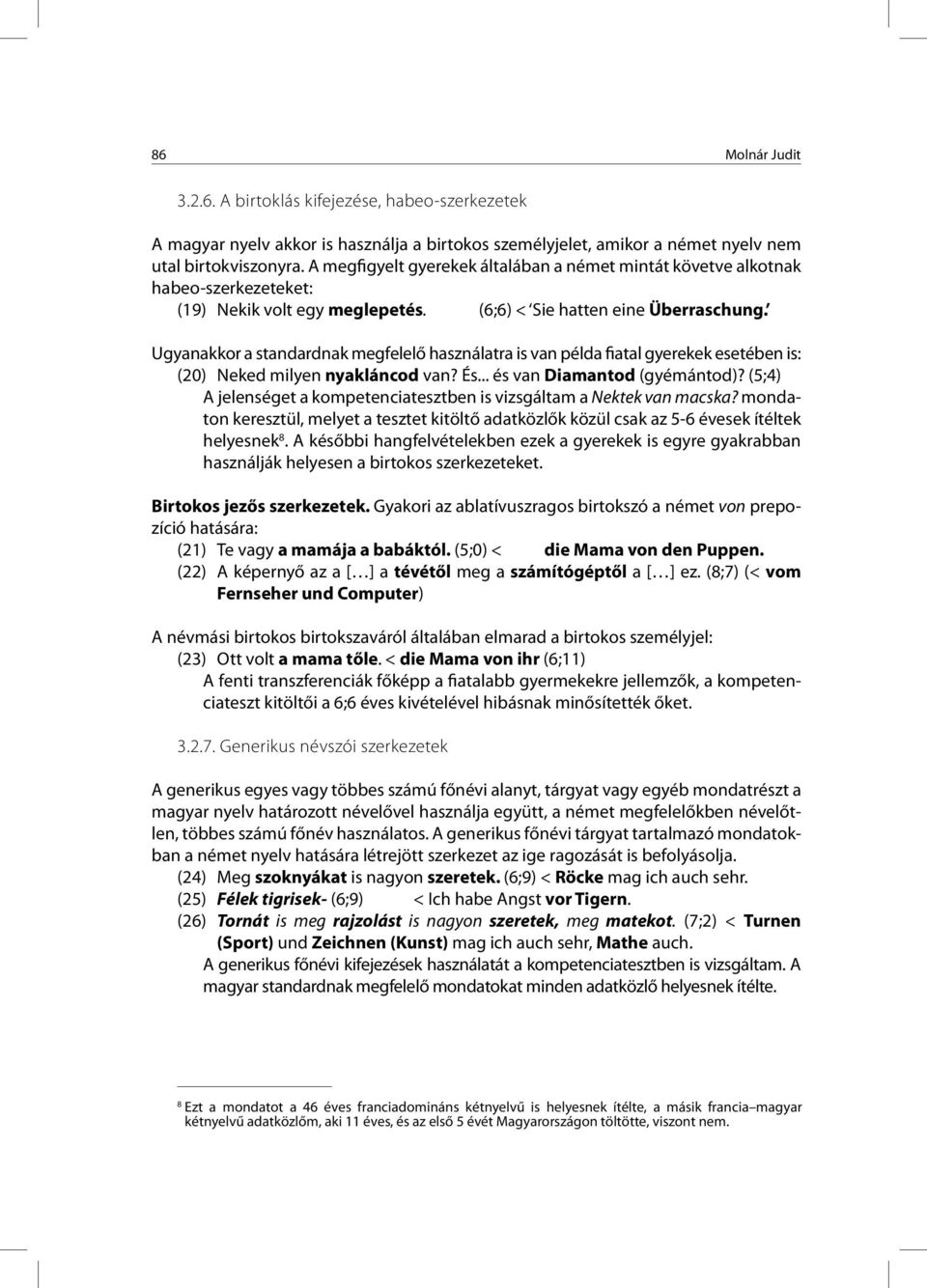 Ugyanakkor a standardnak megfelelő használatra is van példa fiatal gyerekek esetében is: (20) Neked milyen nyakláncod van? És... és van Diamantod (gyémántod)?