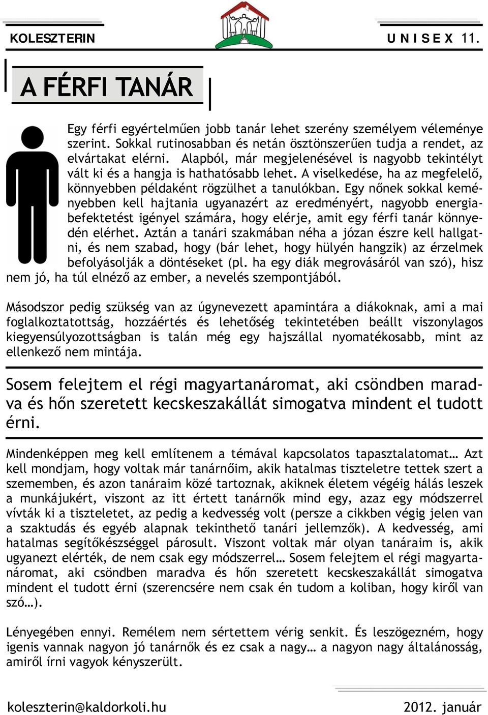 Egy nőnek sokkal keményebben kell hajtania ugyanazért az eredményért, nagyobb energiabefektetést igényel számára, hogy elérje, amit egy férfi tanár könnyedén elérhet.