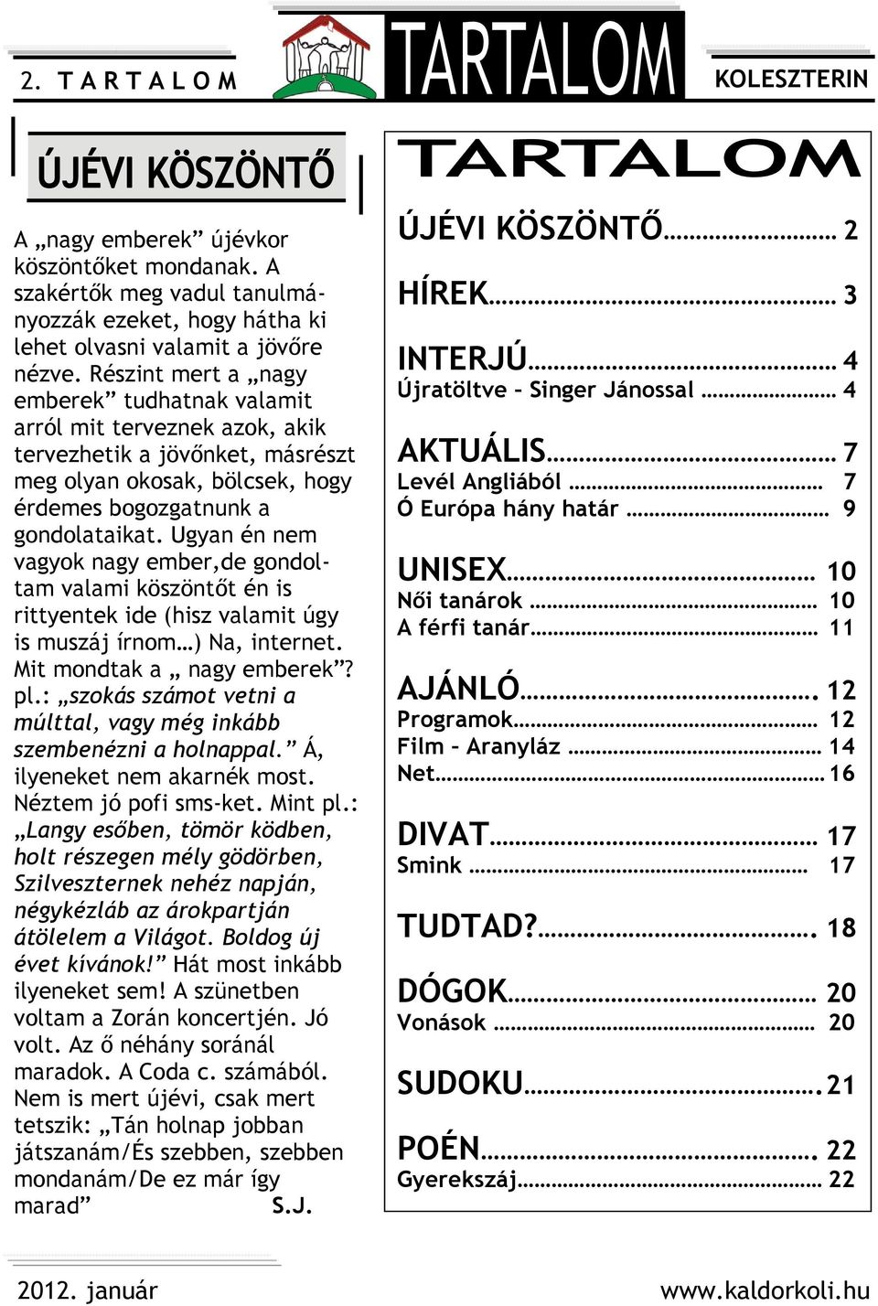 Ugyan én nem vagyok nagy ember,de gondoltam valami köszöntőt én is rittyentek ide (hisz valamit úgy is muszáj írnom ) Na, internet. Mit mondtak a nagy emberek? pl.