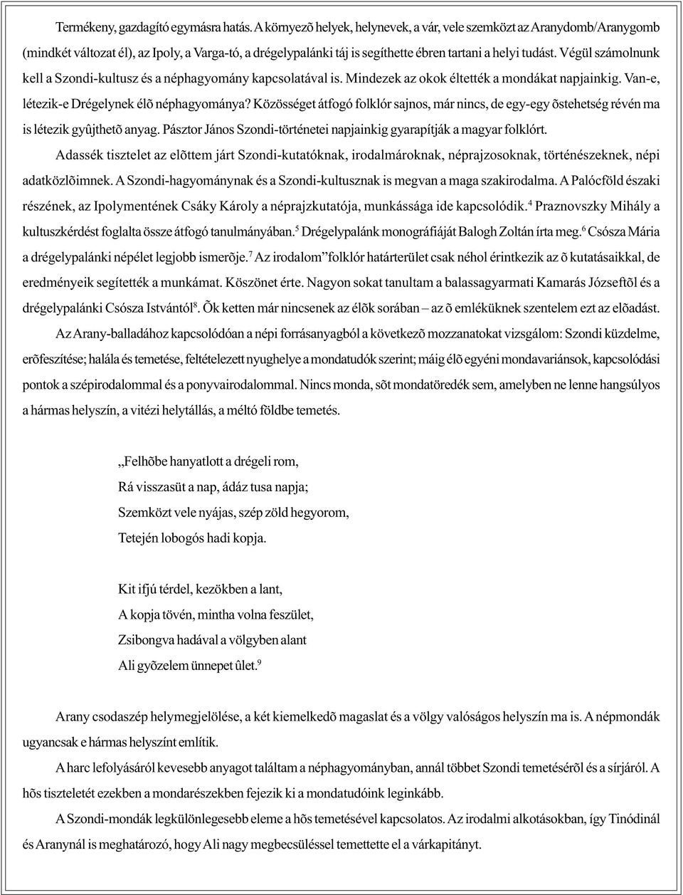 Végül számolnunk kell a Szondi-kultusz és a néphagyomány kapcsolatával is. Mindezek az okok éltették a mondákat napjainkig. Van-e, létezik-e Drégelynek élõ néphagyománya?