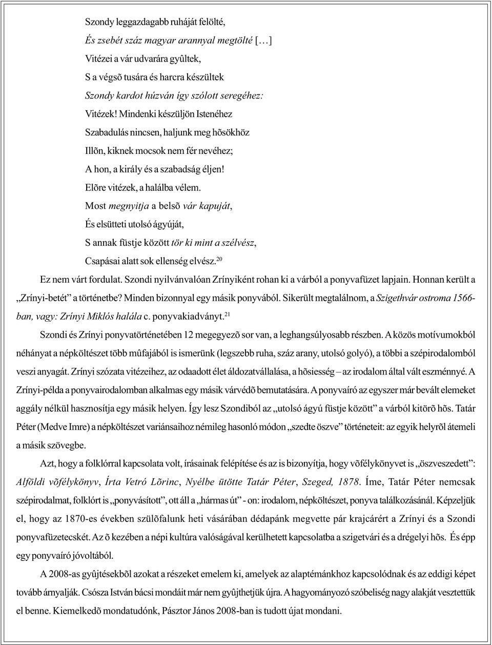 Most megnyitja a belsõ vár kapuját, És elsütteti utolsó ágyúját, S annak füstje között tör ki mint a szélvész, Csapásai alatt sok ellenség elvész. 20 Ez nem várt fordulat.