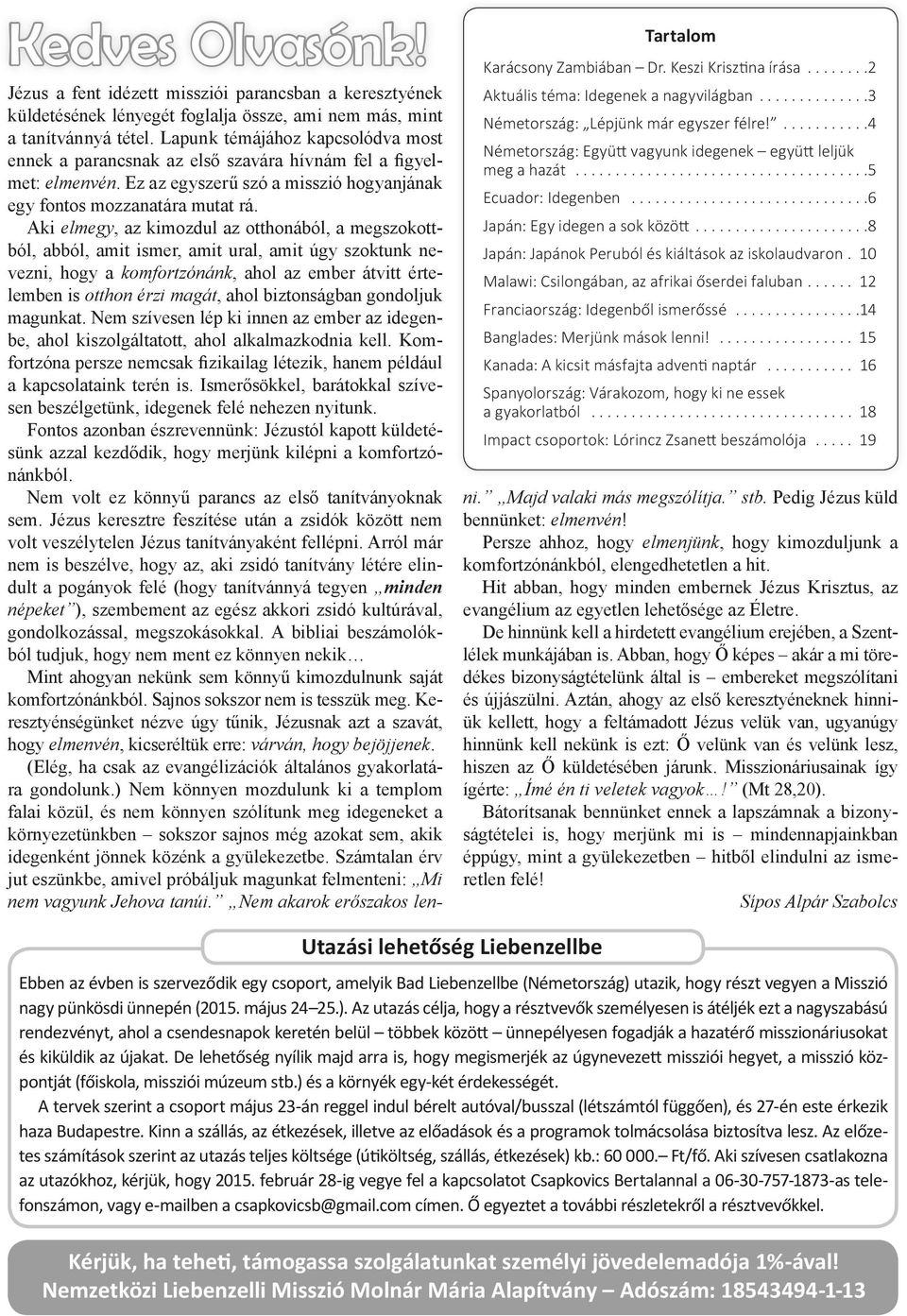 10 Malawi: Csilongában, az afrikai őserdei faluban... 12 Franciaország: Idegenből ismerőssé... 14 Banglades: Merjünk mások lenni!... 15 Kanada: A kicsit másfajta adventi naptár.