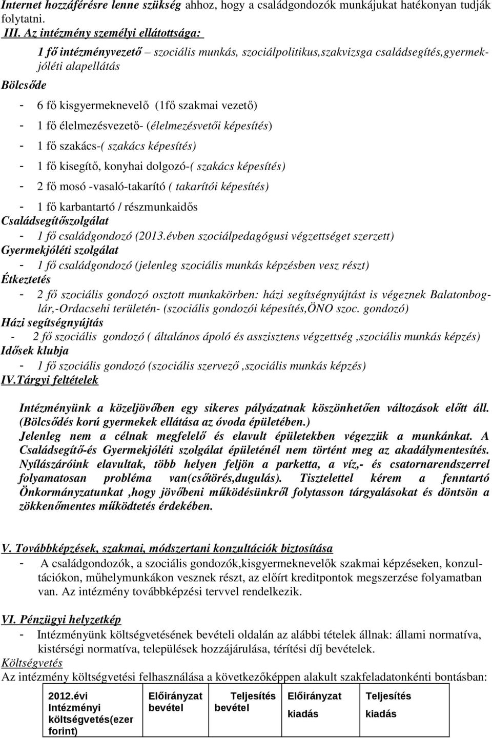 1 fő élelmezésvezető- (élelmezésvetői képesítés) - 1 fő szakács-( szakács képesítés) - 1 fő kisegítő, konyhai dolgozó-( szakács képesítés) - 2 fő mosó -vasaló-takarító ( takarítói képesítés) - 1 fő