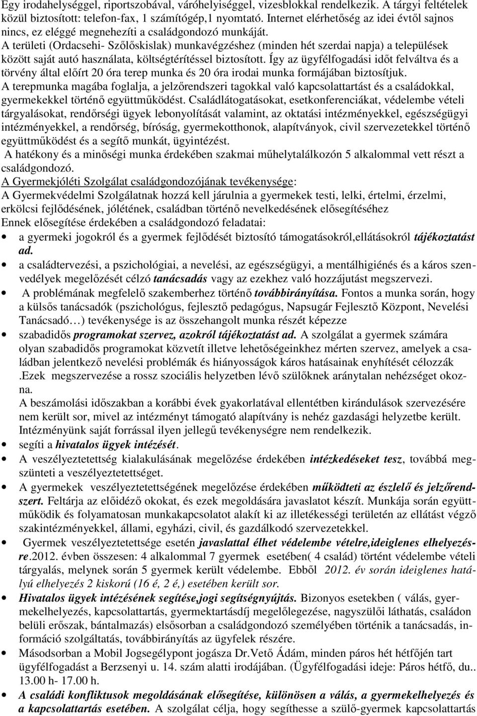 A területi (Ordacsehi- Szőlőskislak) munkavégzéshez (minden hét szerdai napja) a települések között saját autó használata, költségtérítéssel biztosított.